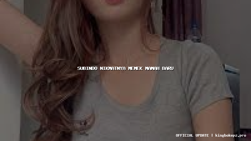 subindo nikmatnya memek mamah baru