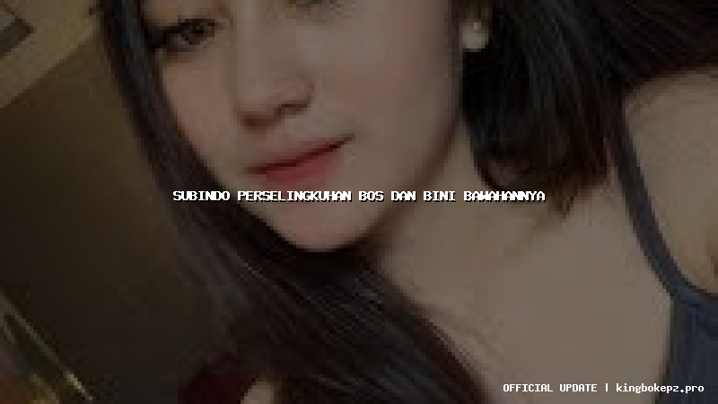 subindo perselingkuhan bos dan bini bawahannya
