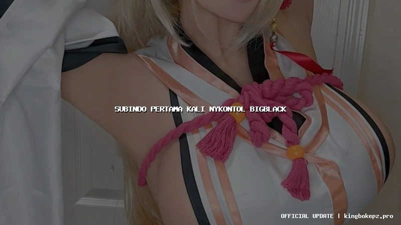 subindo pertama kali nykontol bigblack