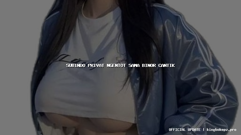 subindo privat ngentot sama binor cantik