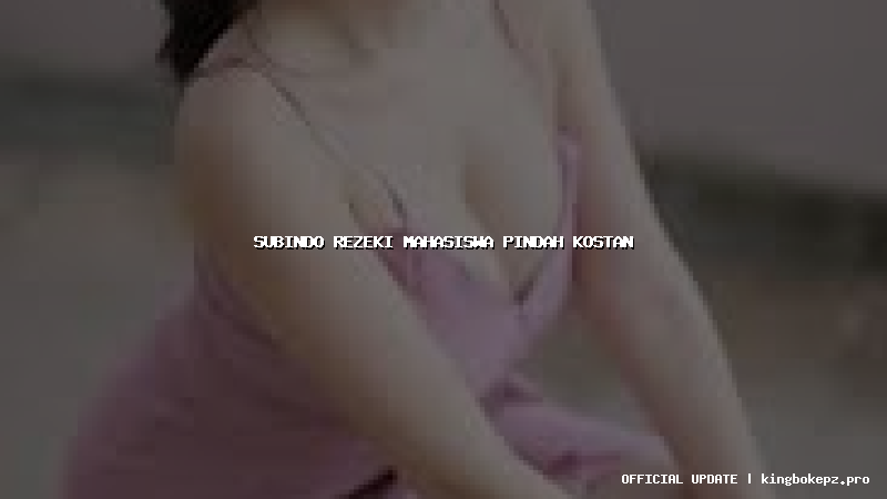 subindo rezeki mahasiswa pindah kostan