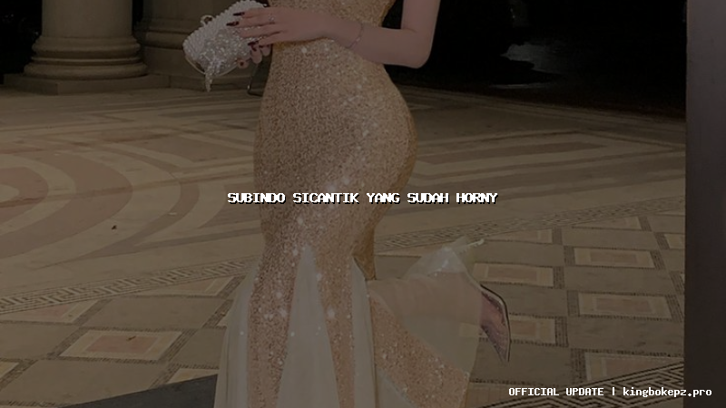 subindo sicantik yang sudah horny