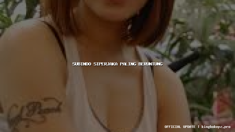 subindo siperjaka paling beruntung