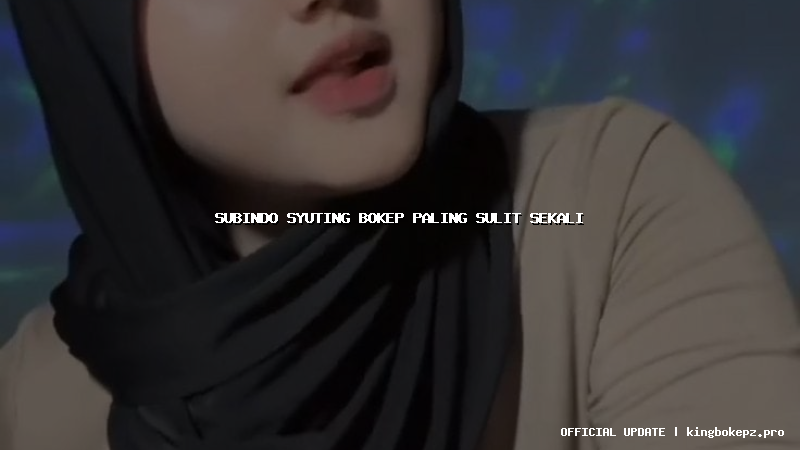 subindo syuting bokep paling sulit sekali