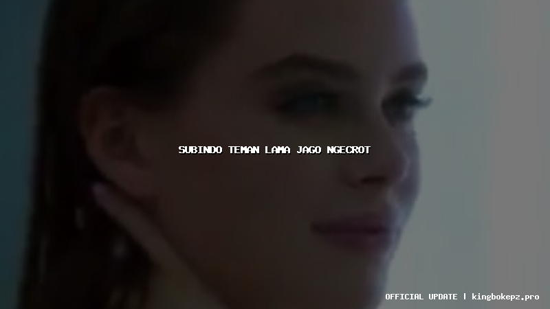 subindo teman lama jago ngecrot