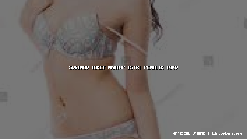 subindo toket mantap istri pemilik toko
