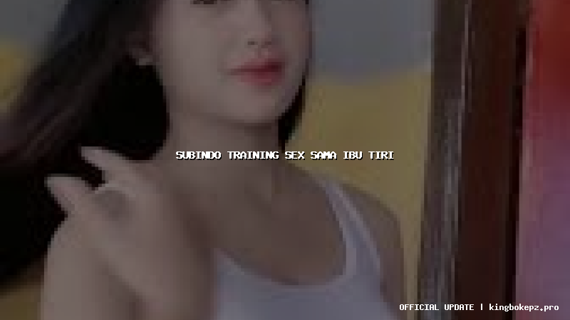 subindo training sex sama ibu tiri