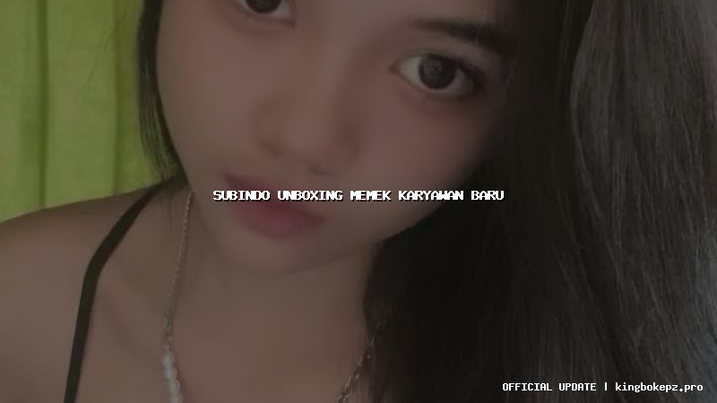 subindo unboxing memek karyawan baru