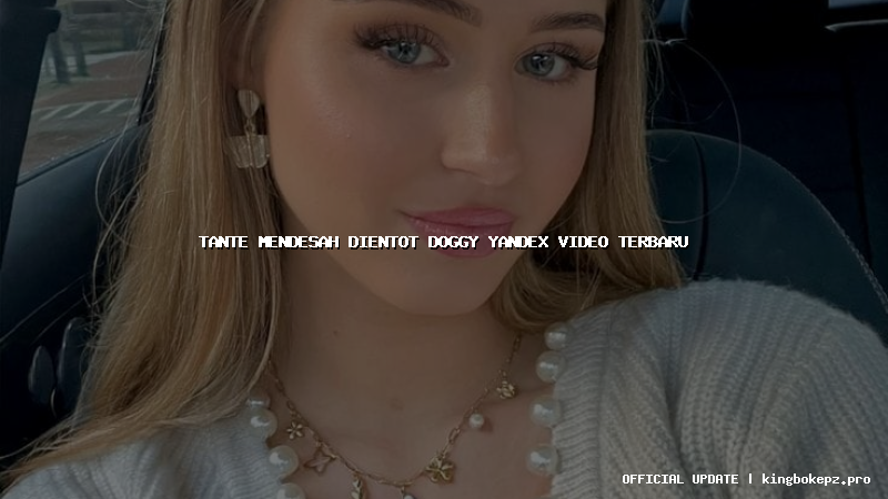 tante mendesah dientot doggy yandex video terbaru