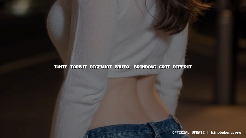 tante torbut digenjot brutal brondong crot diperut