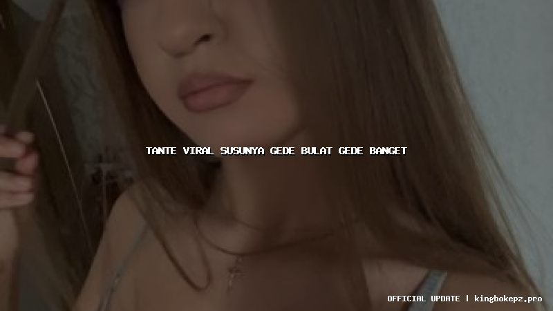 tante viral susunya gede bulat gede banget
