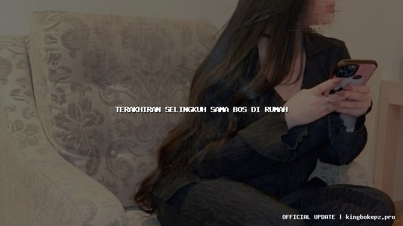 terakhiran selingkuh sama bos di rumah