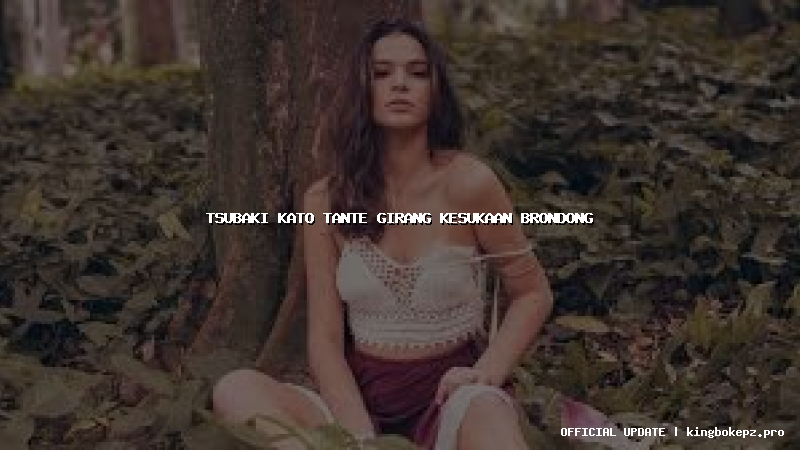 tsubaki kato tante girang kesukaan brondong