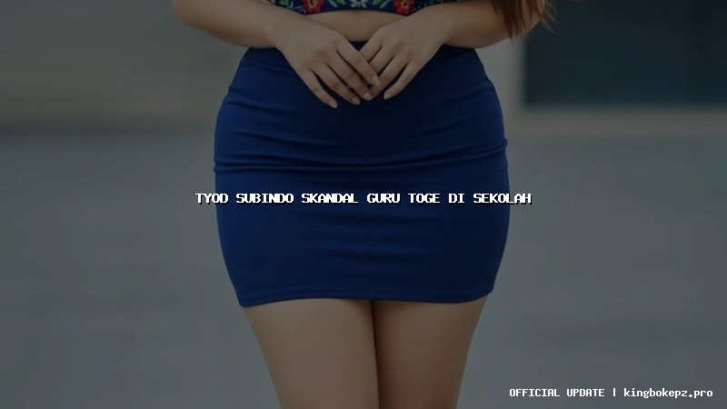 tyod subindo skandal guru toge di sekolah