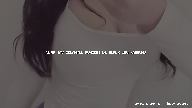 venu jav creampie muncrat di memek ibu kandung