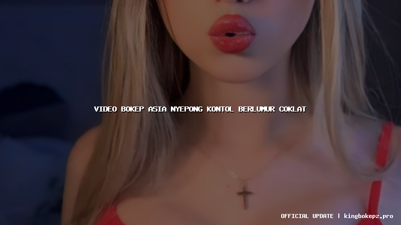 video bokep asia nyepong kontol berlumur coklat