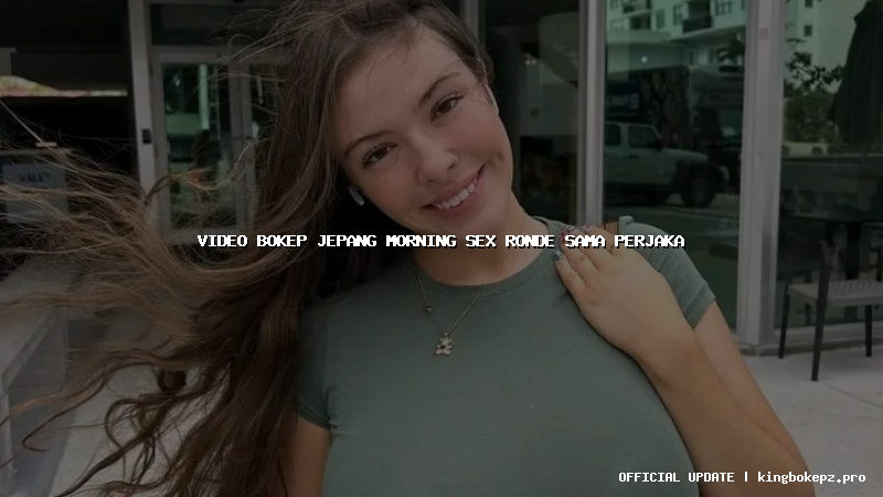 video bokep jepang morning sex ronde sama perjaka