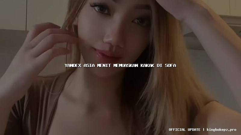 yandex asia menit memuaskan kakak di sofa