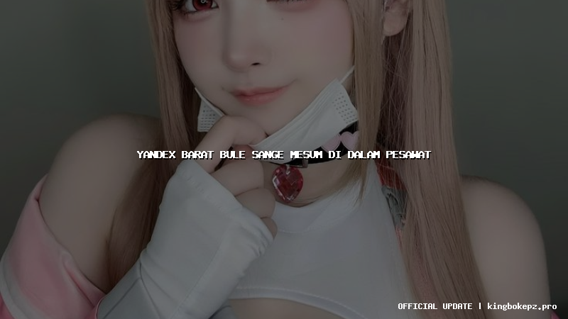 yandex barat bule sange mesum di dalam pesawat