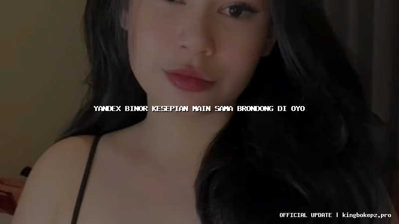 yandex binor kesepian main sama brondong di oyo