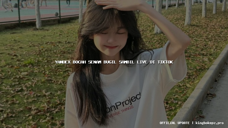 yandex bocah senam bugil sambil live di tiktok