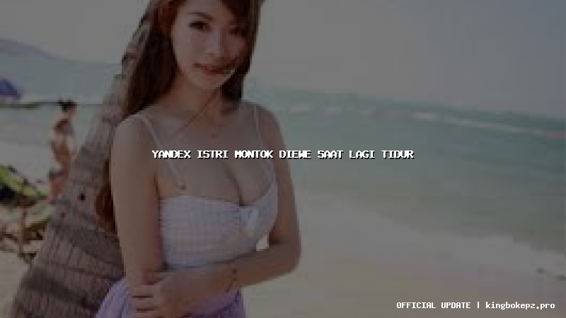 yandex istri montok diewe saat lagi tidur
