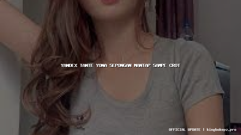 yandex tante yona sepongan mantap sampe crot
